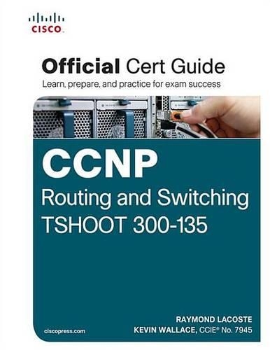 CCNP Routing and Switching Tshoot 300-135 Official Cert Guide: (Official Cert Guide)