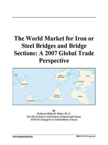 The World Market for Iron or Steel Bridges and Bridge Sections: A 2007 Global Trade Perspective