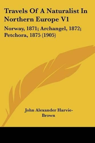 Travels Of A Naturalist In Northern Europe V1: Norway, 1871; Archangel, 1872; Petchora, 1875 (1905)(English)
