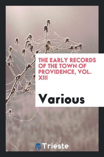 The Early Records of the Town of Providence, Vol. XIII