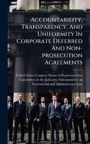 Accountability, Transparency, And Uniformity In Corporate Deferred And Non-prosecution Agreements