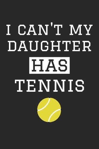 Tennis Notebook - I Can't My Daughter Has Tennis - Tennis Training Journal - Gift for Tennis Dad and Mom - Tennis Diary: Medium College-Ruled Journey Diary, 110 page, Lined, 6x9 (15.2 x 22.9 cm)