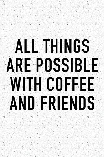 All Things Are Possible with Coffee and Friends: A 6x9 Inch Matte Softcover Journal Notebook with 120 Blank Lined Pages and a Funny Caffeine Loving Cover Slogan