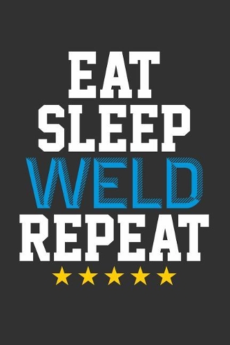 Eat Sleep Weld Repeat