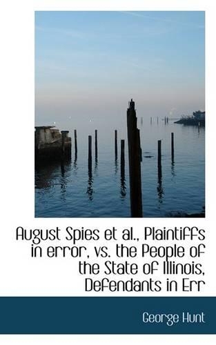 August Spies et al., Plaintiffs in Error, vs. the People of the State of Illinois, Defendants in Err