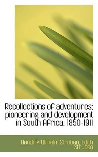 Recollections of Adventures; Pioneering and Development in South Africa, 1850-1911: (English)