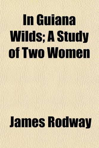 In Guiana Wilds; A Study of Two Women: (English)
