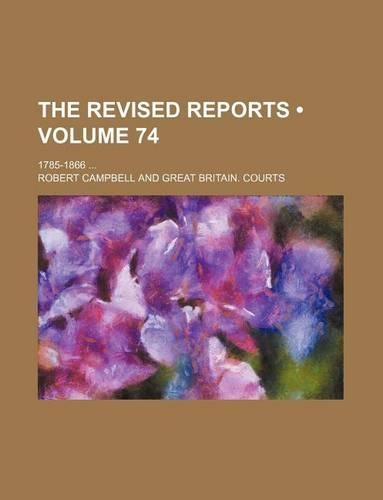 The Revised Reports (Volume 74); 1785-1866: (English)
