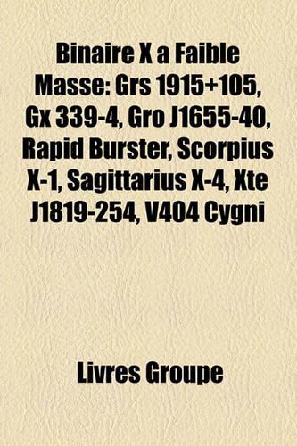 Binaire X Faible Masse: Grs 1915]105, Gx 339-4, Gro J1655-40, Rapid Burster, Scorpius X-1, Sagittarius X-4, Xte J1819-254, V404 Cygni(French)