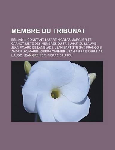 Membre Du Tribunat: Benjamin Constant, Lazare Nicolas Marguerite Carnot, Liste Des Membres Du Tribunat, Guillaume-Jean Favard de Langlade, Jean-Baptiste Say, Francois A(French)