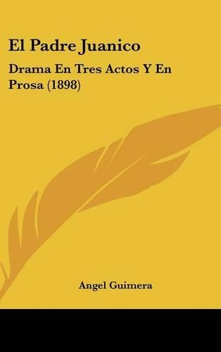 El Padre Juanico: Drama En Tres Actos y En Prosa (1898)(Spanish)