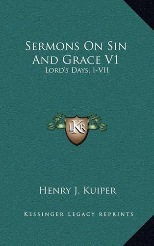 Sermons on Sin and Grace V1: Lord's Days, I-VII