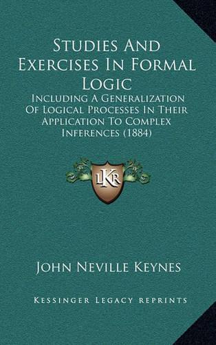 Studies And Exercises In Formal Logic: Including A Generalization Of Logical Processes In Their Application To Complex Inferences (1884)(English)