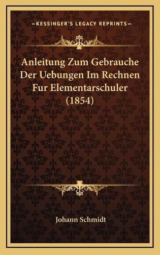 Anleitung Zum Gebrauche Der Uebungen Im Rechnen Fur Elementarschuler (1854)