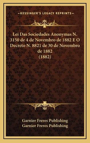 Lei Das Sociedades Anonymas N. 3150 de 4 de Novembro de 1882 E O Decreto N. 8821 de 30 de Novembro de 1882 (1882)