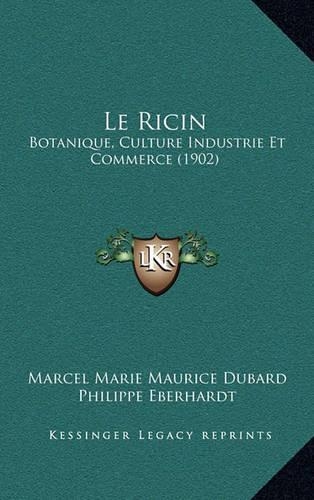 Le Ricin: Botanique, Culture Industrie Et Commerce (1902)