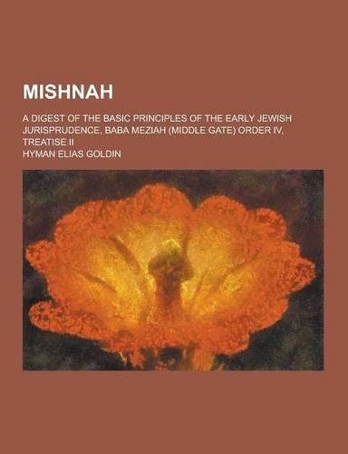 Mishnah; A Digest of the Basic Principles of the Early Jewish Jurisprudence, Baba Meziah (Middle Gate) Order IV, Treatise II