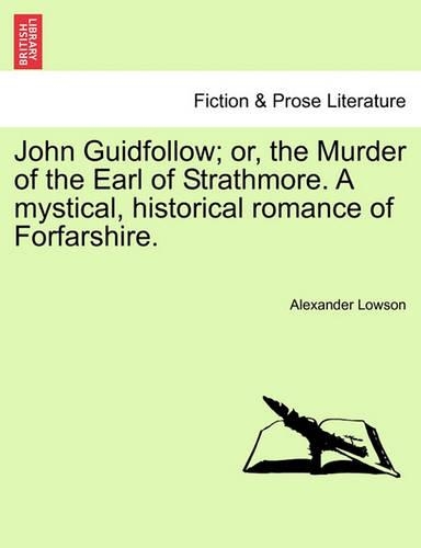 John Guidfollow; Or, the Murder of the Earl of Strathmore. a Mystical, Historical Romance of Forfarshire.: (English)