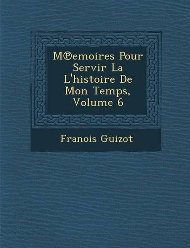 M Emoires Pour Servir La L'Histoire de Mon Temps, Volume 6: (French)