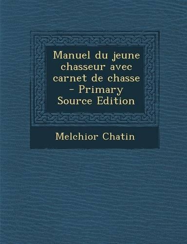 Manuel Du Jeune Chasseur Avec Carnet de Chasse - Primary Source Edition