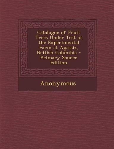 Catalogue of Fruit Trees Under Test at the Experimental Farm at Agassiz, British Columbia