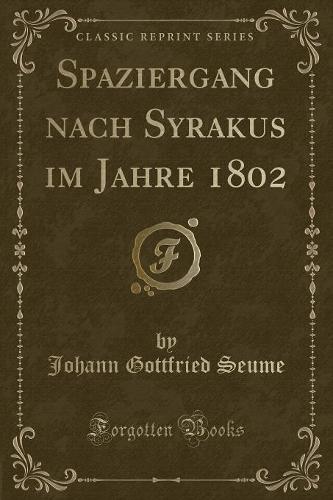 Spaziergang Nach Syrakus Im Jahre 1802 (Classic Reprint): (German)