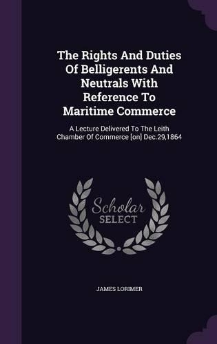 The Rights And Duties Of Belligerents And Neutrals With Reference To Maritime Commerce
