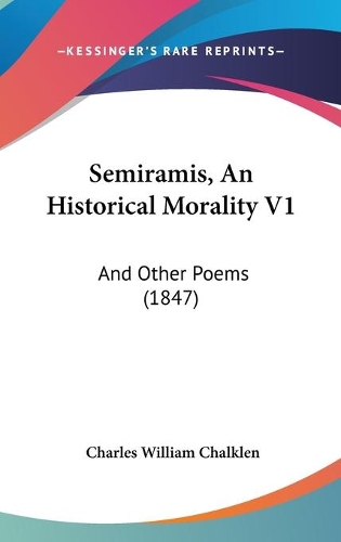 Semiramis, An Historical Morality V1: And Other Poems (1847)