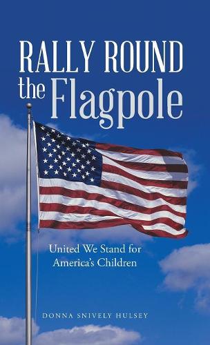 Rally Round the Flagpole: United We Stand for America'S Children