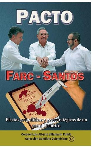 Pacto Farc-Santos: Efectos Geopol?ticos y Geoestrat?gicos de Un Error Hist?rico