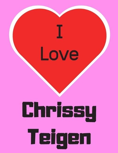 I love Chrissy Teigen: Notebook/notepad/diary/journal perfect gift for all fans of Chrissy Teigen. - 80 black lined pages - A4 - 8.5x11 inches