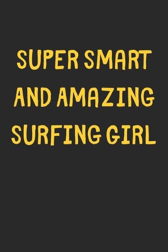 Super Smart And Amazing Surfing Girl: Lined Journal, 120 Pages, 6 x 9, Funny Surfing Gift Idea, Black Matte Finish (Super Smart And Amazing Surfing Girl Journal)