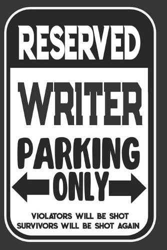 Reserved Writer Parking Only. Violators Will Be Shot. Survivors Will Be Shot Again
