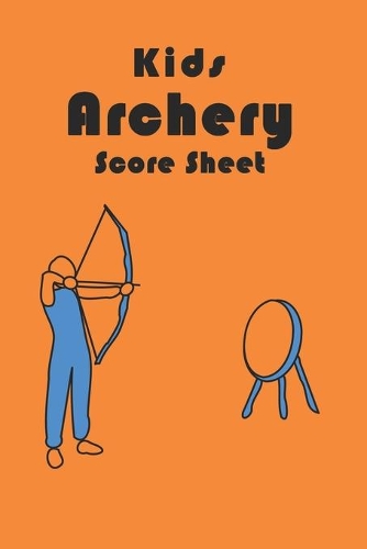 Kids Archery Score Sheet: Archery Practice Log For Kids, 120 Pages 6"x9" Matte Cover Finish