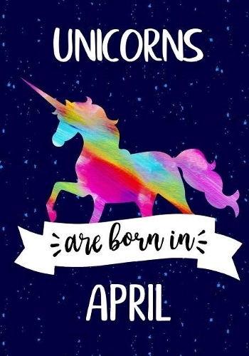 Unicorns are Born in April: Journal Unicorn, Notebook, Diary, Unicorn birthday gift, Rainbow Unicorn Happy Birthday Present for Girls
