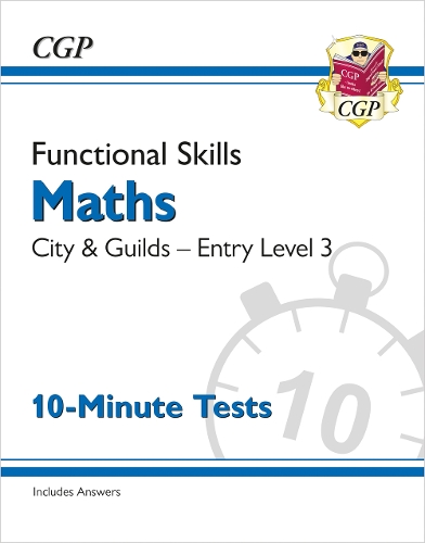 Functional Skills Maths: City & Guilds Entry Level 3 - 10-Minute Tests: (CGP City & Guilds Functional Skills)