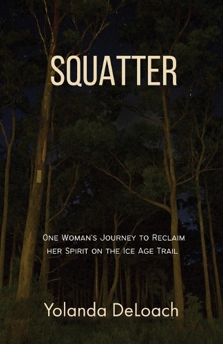 Squatter: One Woman's Journey to Reclaim Her Spirit on the Ice Age Trail