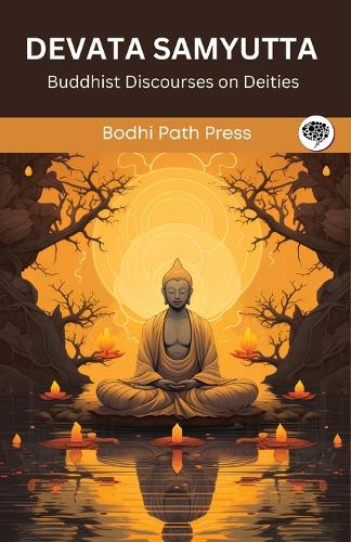 Devata Samyutta (From Samyutta Nikaya): Buddhist Discourses on Deities: Buddhist Discourses on Deities (From Bodhi Path Press)