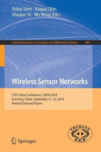 Wireless Sensor Networks: 12th China Conference, CWSN 2018, Kunming, China, September 21–23, 2018, Revised Selected Papers(984 Communications in Computer and Information Science)