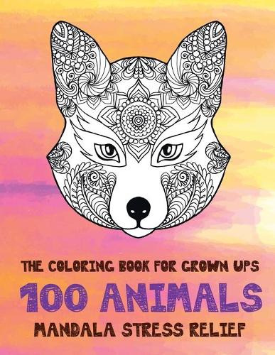 The Coloring Book for Grown UPS - 100 Animals - Mandala Stress Relief