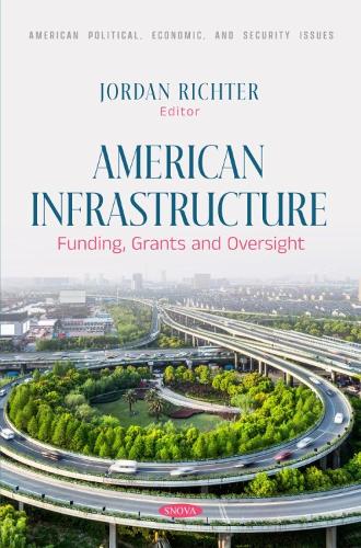 American Infrastructure: Funding, Grants and Oversight: (American Political, Economic, and Security Issues)