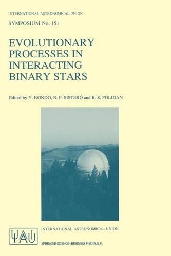 Evolutionary Processes in Interacting Binary Stars: Proceedings of the 151st Symposium of the International Astronomical Union, Held in Córdoba, Argentina, August 5—9, 1991(151 International Astronomical Union Symposia)