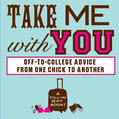 Take Me with You: Off-To-College Advice from One Chick to Another