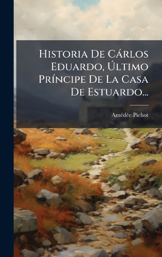 Historia De Càrlos Eduardo, Ã?ltimo PrÃ-ncipe De La Casa De Estuardo...