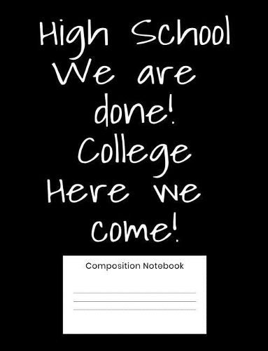 High School We Are Done College Here We Come: Composition Notebook Gift For High School Graduate
