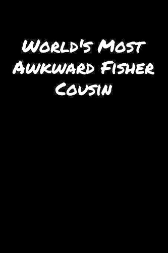 World's Most Awkward Fisher Cousin: A soft cover blank lined journal to jot down ideas, memories, goals, and anything else that comes to mind.