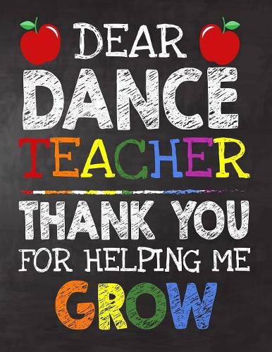 Dear Dance Teacher Thank You For Helping Me Grow: Teacher Appreciation Gift, gift from student to teacher, you can make it retirement or birthday or christmas gift, journal or notebook Year end, tea