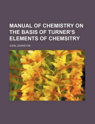Manual of Chemistry on the Basis of Turner's Elements of Chemsitry
