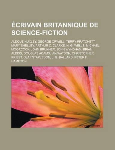 Ecrivain Britannique de Science-Fiction: Aldous Huxley, George Orwell, Terry Pratchett, Mary Shelley, Arthur C. Clarke, H. G. Wells, Michael Moorcock, John Brunner, John Wyndham, Brian Aldi(French)