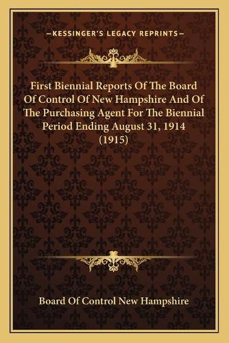 First Biennial Reports Of The Board Of Control Of New Hampshire And Of The Purchasing Agent For The Biennial Period Ending August 31, 1914 (1915)